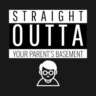 Straight Outta your parent's basement T-Shirt