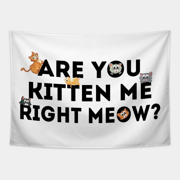 Are You Kitten Me Right Meow Tapestry by ZenCloak