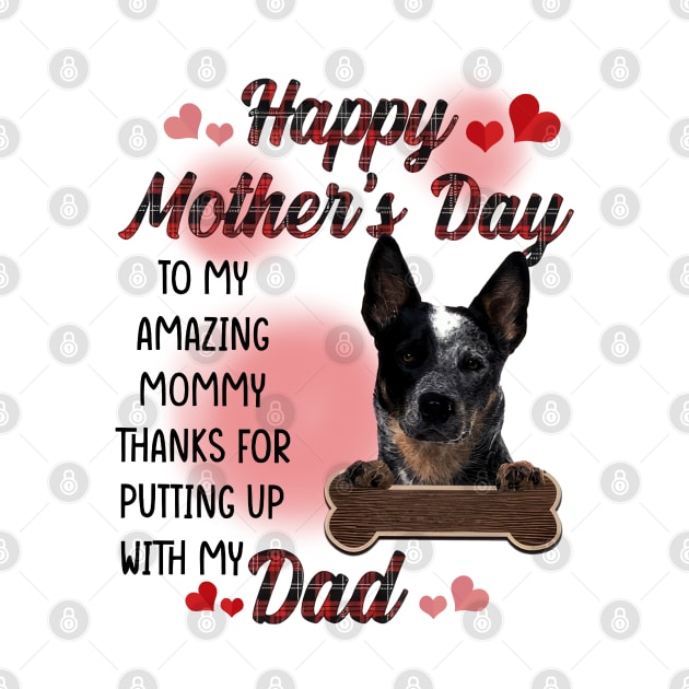 Blue Heeler Happy Mother's Day To My Amazing Mommy by cyberpunk art