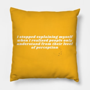 i stopped explaining myself when i realized people only understand from their level of perception Pillow