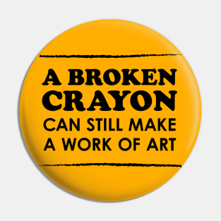 A Broken Crayon Can Still Make a Work of Art Pin