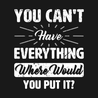 You can't have everything T-Shirt