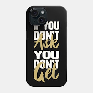 Don't Ask Don't Get Phone Case