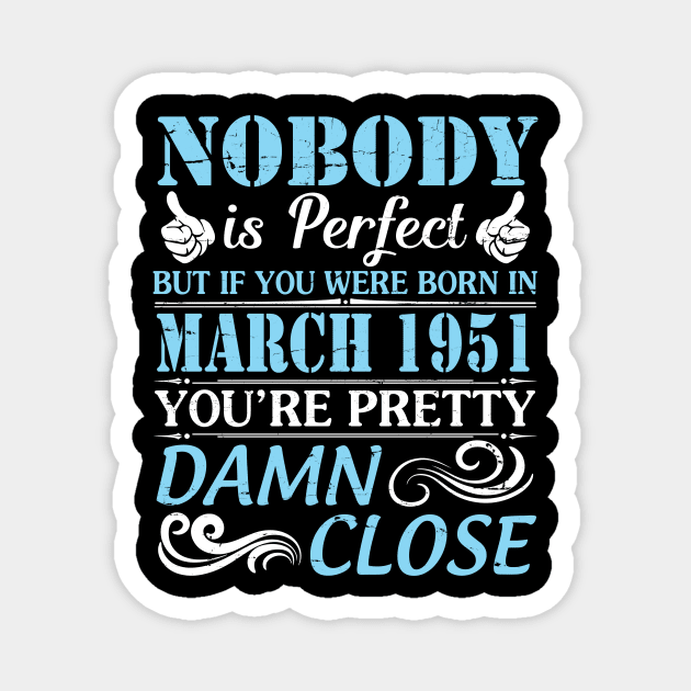 Nobody Is Perfect But If You Were Born In March 1951 You're Pretty Damn Close Magnet by bakhanh123