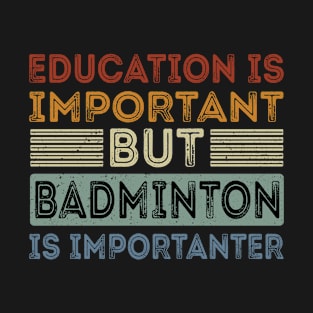 Funny Education Is Important But Badminton Is Importanter T-Shirt