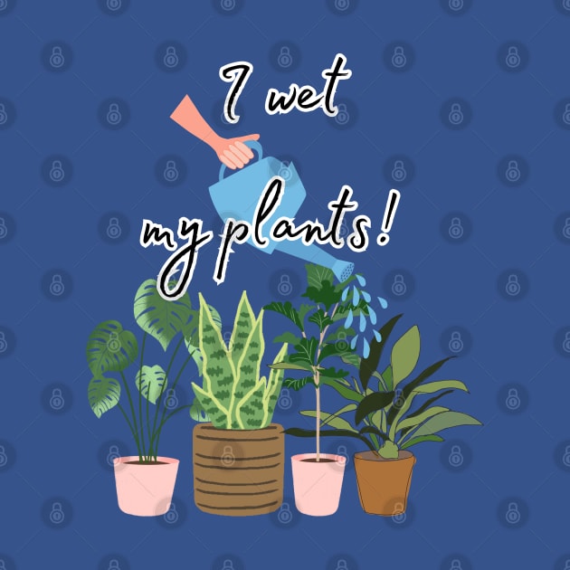 I wet my plants! by Atlas Sage Apparel