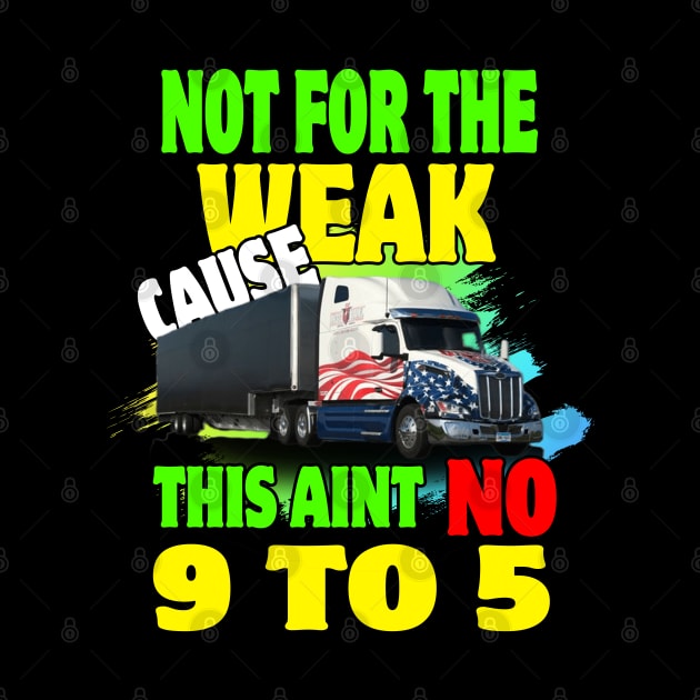 Not for The Weak Cause This Ain't No 9 to 5 by Trucker Heroes