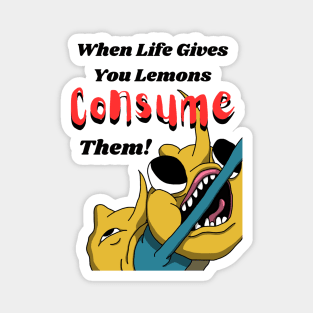 When Life Gives You Lemons Consume Them! Magnet