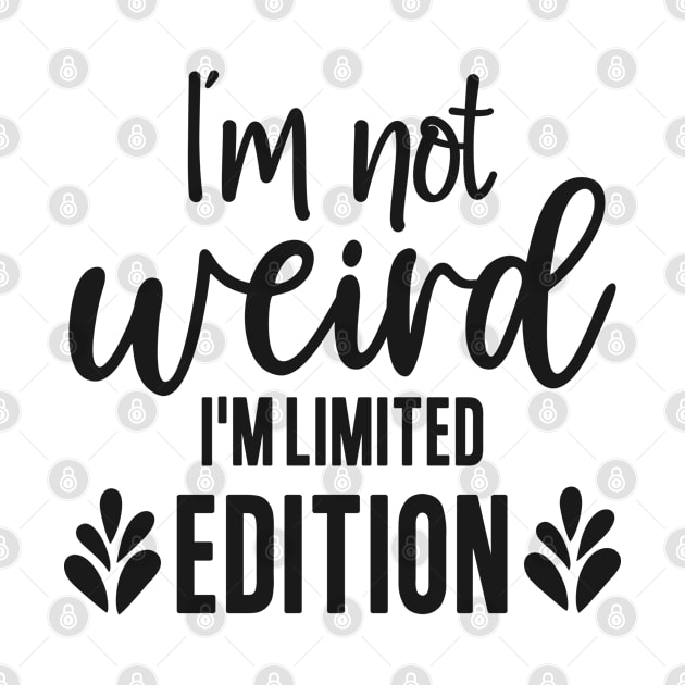 I'm not weird I'm limited edition by Jason