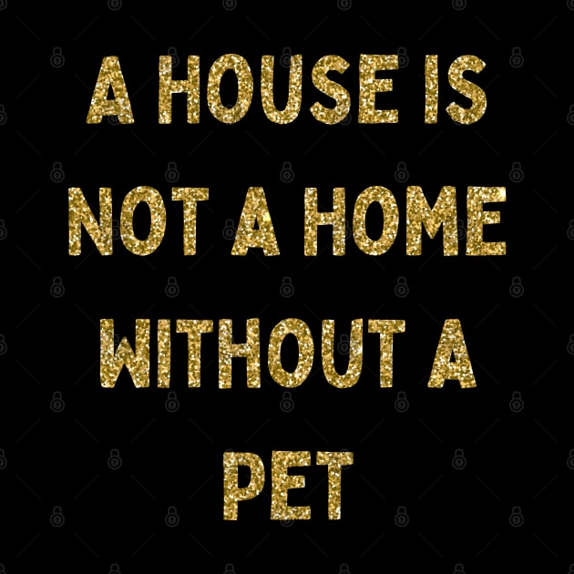 A House is Not a Home Without a Pet, Love Your Pet Day by DivShot 