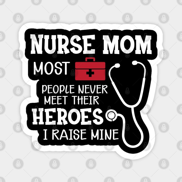 Nurse Mom most people never meet their heroes I raise mine Magnet by KC Happy Shop