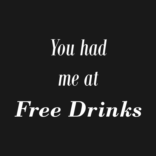 You had me at free drinks (white) by cyjax