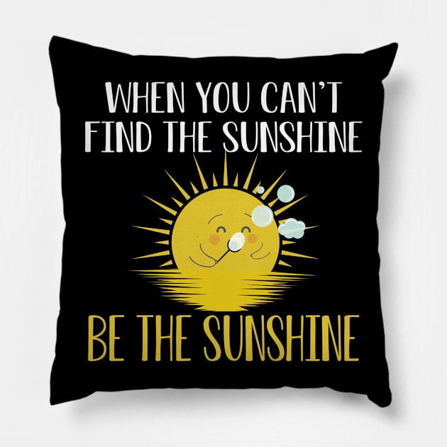 Sunshine - When you can't find the sunshine be the sunshine Pillow by KC Happy Shop