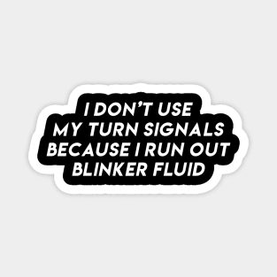 i don't use my turn signals because i run out blinker fluid by wearyourpassion Magnet