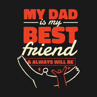 MY DAD IS MY BEST FRIEND AND ALWAYS WILL BE T-Shirt