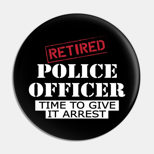 Retired police officer time to give it arrest Pin by KC Happy Shop