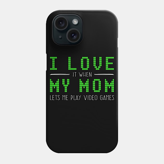 I love it when my MOM let me play video games | Gamer Phone Case by MerchMadness