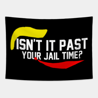 Trump Isn’t It Past Your Jail Time Tapestry