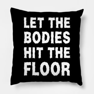 Let The Bodies Hit The Floor Pillow