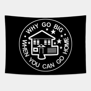 WHY GO BIG WHEN YOU CAN GO HOME Tapestry