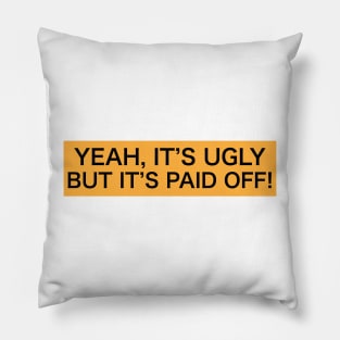 Yeah, It's Ugly but It's Paid Off Pillow