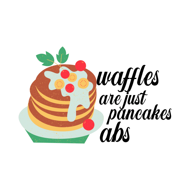 Waffles are just Pancakes With Abs by nextneveldesign