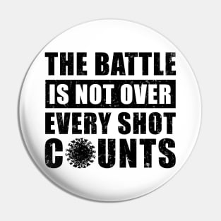 The Battle Is Not Over Every Shot Counts, Covid Vaccination Pin