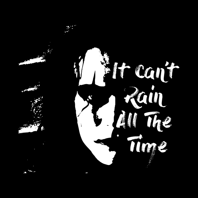 it cant rain all the time by horrorshirt