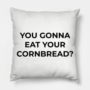 You gonna eat your cornbread? Pillow