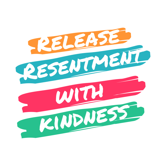 Release Resentment with Kindness by Benny Merch Pearl