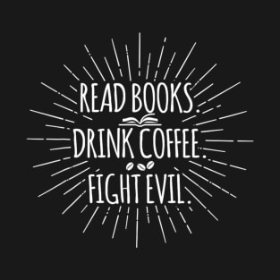 Read Books Drink Coffee Fight Evil Funny Book Reading T-Shirt
