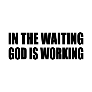 In the Waiting God is Working T-Shirt