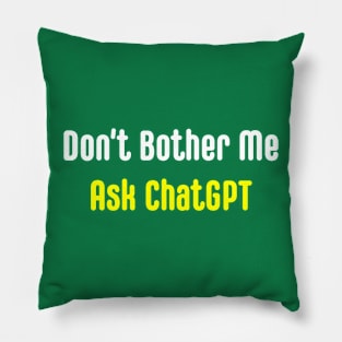 Don't Bother Me Ask ChatGPT Pillow