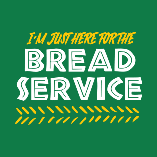 I'm Just Here For the Bread Service T-Shirt