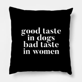 Good taste in Dogs bad taste in Women Pillow