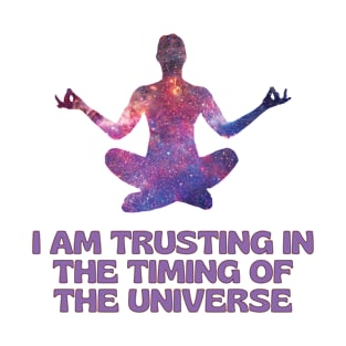 I Am Trusting in The Timing of The Universe T-Shirt