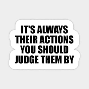 it's always their actions you should judge them by Magnet