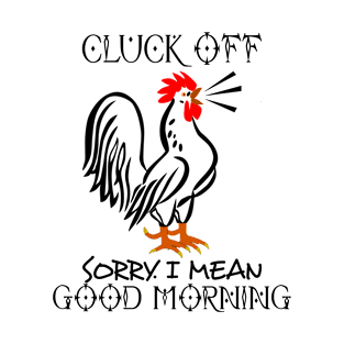 Cluck Off Sorry I Mean Good Morning Funny Chicken Lovers T-Shirt