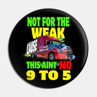 Not for The Weak Cause This Ain't No 9 to 5, Truckers Gifts Pin