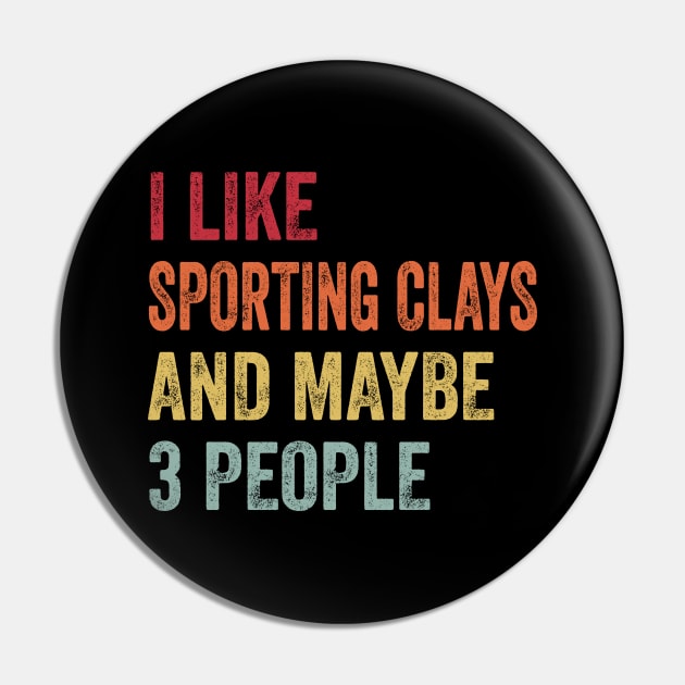 I Like Sporting Clays & Maybe 3 People Sporting Clays  Lovers Gift Pin by ChadPill