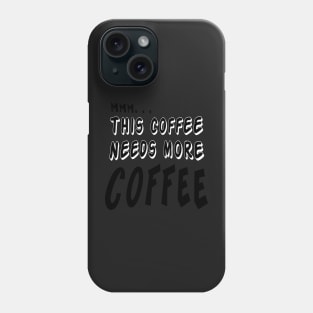 Mmmm this coffee needs more coffee Phone Case