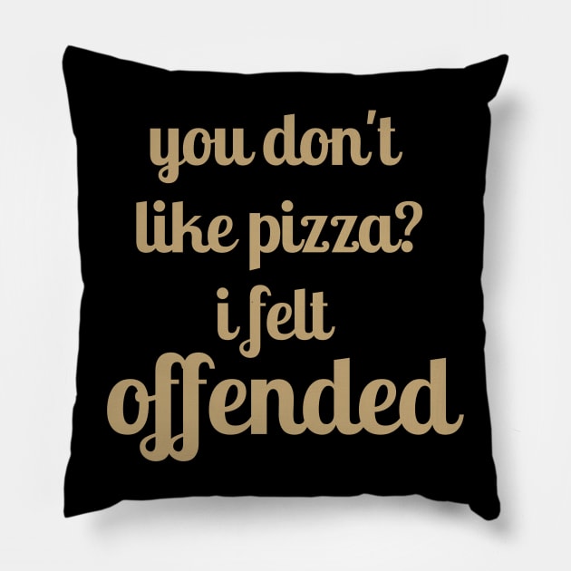 You Don't Like Pizza? I felt Offended Pillow by naeshaassociates@gmail.com