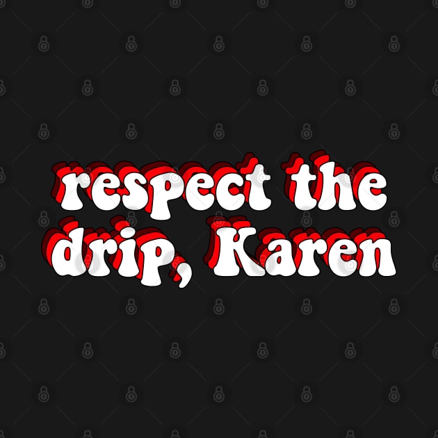 respect the drip karen by squat680