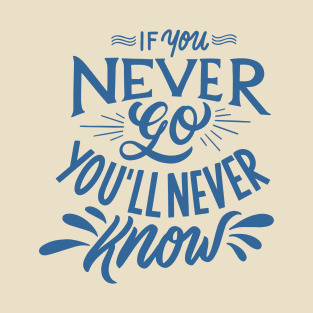 IF NEVER GO YOU'LL NEVER KNOW T-Shirt