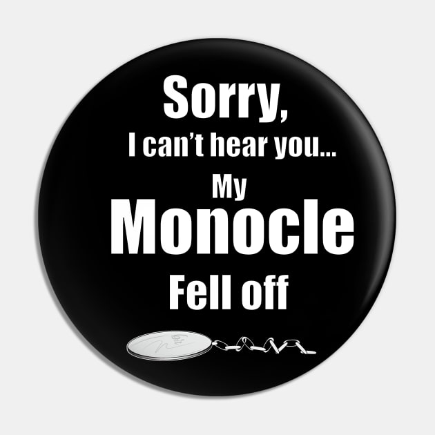 I Can't Hear You. My Monocle Fell Off Pin by BunnyRags