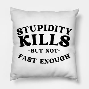 Stupidity kills but not fast enough Pillow