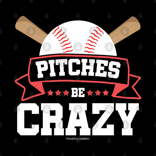 Pitches Be Crazy Baseball Lover by YouthfulGeezer