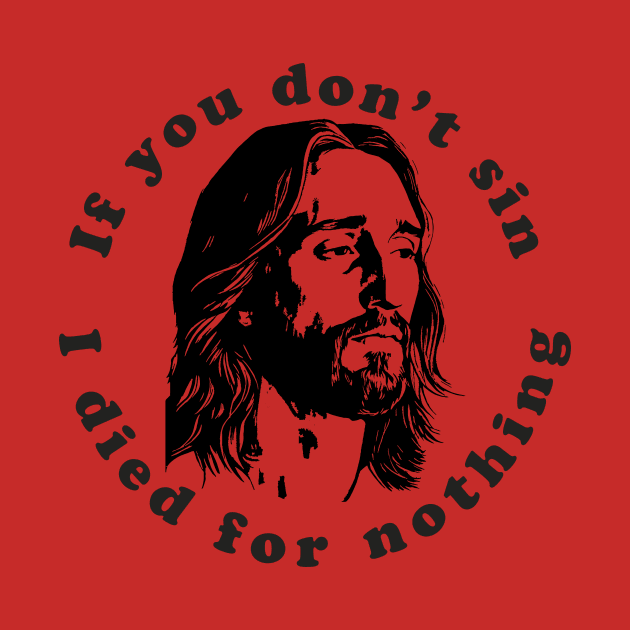 If You Don't Sin I Died For Nothing by n23tees