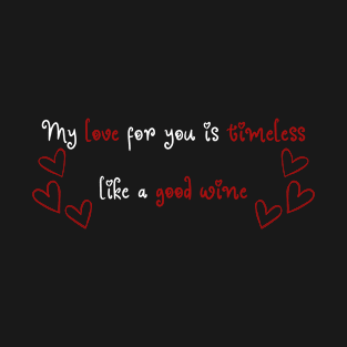 My love for you is timeless, like a good wine. T-Shirt