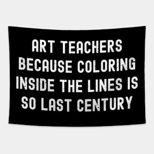 Art teachers Because coloring inside the lines is so last century Tapestry